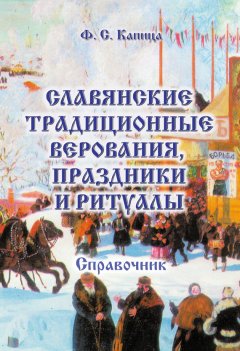 Федор Капица - Славянские традиционные верования, праздники и ритуалы. Справочник