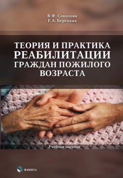 Вера Соколова - Теория и практика реабилитации граждан пожилого возраста. Учебное пособие