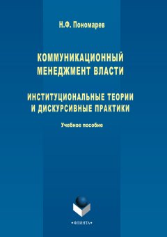 Николай Пономарев - Коммуникационный менеджмент власти. Институциональные теории и дискурсивные практики. Учебное пособие