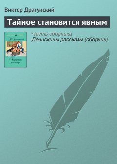 Виктор Драгунский - Тайное становится явным