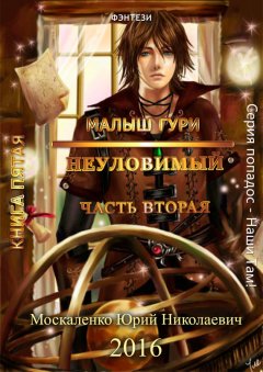 Юрий Москаленко - Малыш Гури. Книга пятая. Часть вторая. Неуловимый