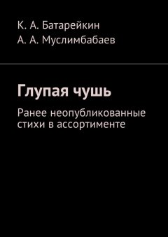 Асламбек Муслимбабаев - Глупая чушь. Ранее неопубликованные стихи в ассортименте