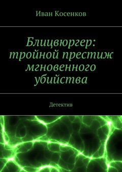 Иван Косенков - Блицвюргер: тройной престиж мгновенного убийства. Детектив