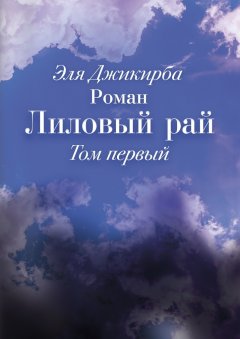 Эля Джикирба - Лиловый рай. Роман. Том первый
