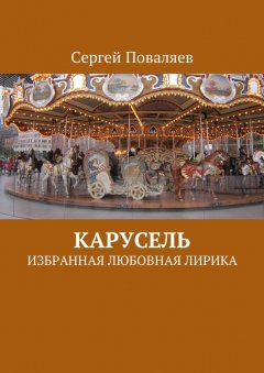 Сергей Поваляев - Карусель. Избранная любовная лирика