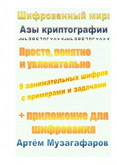 Артём Музагафаров - Шифрованный мир: азы криптографии. Просто, понятно и увлекательно