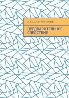 Александр Муромцев - Предварительное следствие