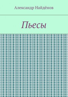 Александр Найдёнов - Пьесы