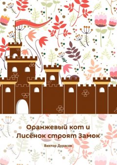 Виктор Дурасов - Оранжевый кот и Лисёнок строят замок