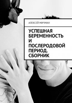 Алексей Мичман - Успешная беременность и послеродовой период. Сборник
