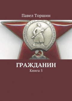 Павел Торшин - Гражданин. Книга 5