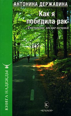 Антонина Державина - Как я победила рак. Дневник исцеления