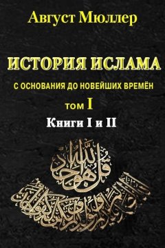 Август Мюллер - История ислама с основания до новейших времён. Т. 1