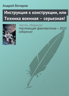 Андрей Бочаров - Инструкция к конструкции, или Техника военная – серьезная!