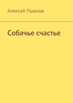 Алексей Пшенов - Собачье счастье