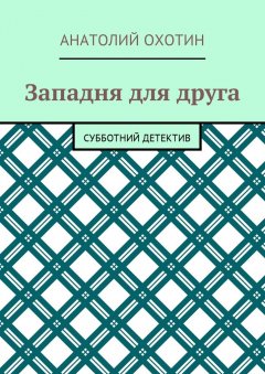 Анатолий Охотин - Западня для друга. Субботний детектив