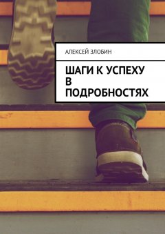 Алексей Злобин - Шаги к успеху в подробностях