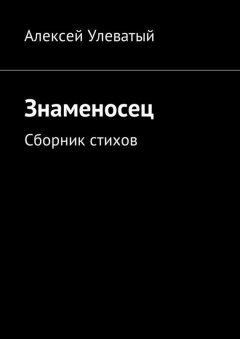 Алексей Улеватый - Знаменосец. Сборник стихов