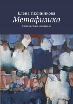 Елена Иконникова - Метафизика. Сборник стихов и переводов