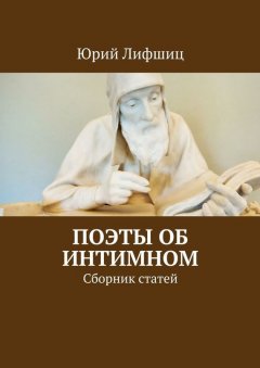 Юрий Лифшиц - Поэты об интимном. Сборник статей