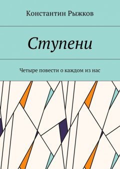 Константин Рыжков - Ступени. Четыре повести о каждом из нас