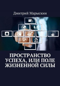 Дмитрий Марыскин - Пространство успеха, или Поле жизненной силы