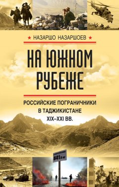 Назаршо Назаршоев - На южном рубеже. Российские пограничники в Таджикистане XIX-XXI вв.