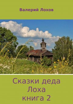 Валерий Лохов - Сказки деда Лоха. Книга 2