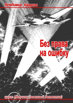 Владимир Казаков - Без права на ошибку. Цикл «Лётчики» (военный детектив)