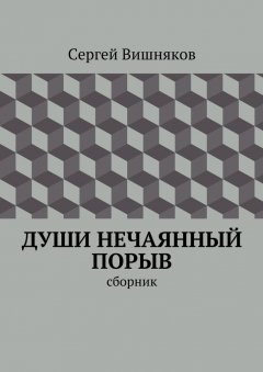 Сергей Вишняков - Души нечаянный порыв. сборник