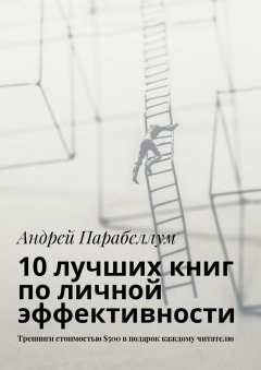 Андрей Парабеллум - 10 лучших книг по личной эффективности. Тренинги стоимостью $500 в подарок каждому читателю