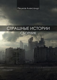 Александр Пешков - Страшные истории. Сборник
