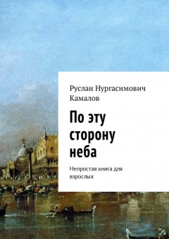 Руслан Камалов - По эту сторону неба. Непростая книга для взрослых