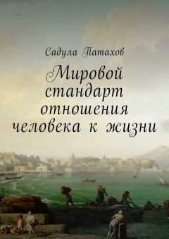 Садула Патахов - Мировой стандарт отношения человека к жизни