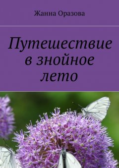 Жанна Оразова - Путешествие в знойное лето. Рассказы и повести