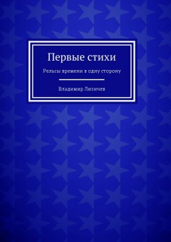 Владимир Лизичев - Первые стихи. Рельсы времени в одну сторону