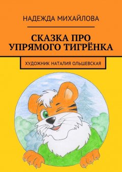 Надежда Михайлова - Сказка про упрямого Тигрёнка