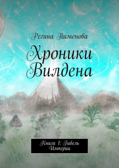 Регина Пименова - Хроники Вилдена. Книга 1: Гибель Империи