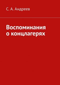 С. Андреев - Воспоминания о концлагерях