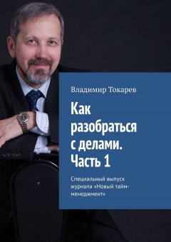 Владимир Токарев - Как разобраться с делами. Часть 1. Специальный выпуск журнала «Новый тайм-менеджмент»