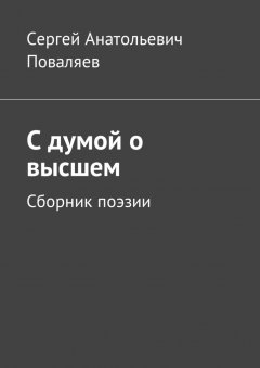 Сергей Поваляев - С думой о высшем. Сборник поэзии