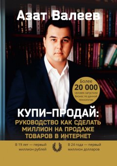 Азат Валеев - Купи-Продай: Руководство как сделать миллион на продаже товаров в Интернет