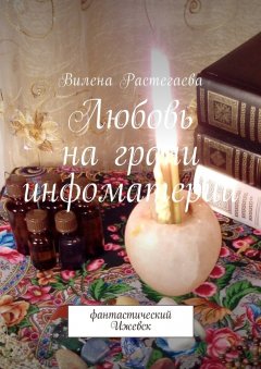 Вилена Растегаева - Любовь на грани инфоматерии. Фантастический Ижевск