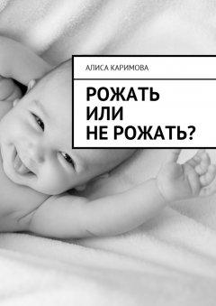 Алиса Каримова - Рожать или не рожать?