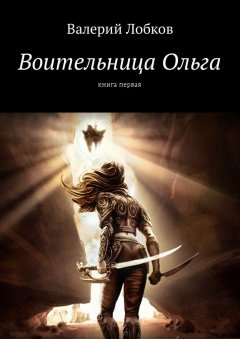 Валерий Лобков - Воительница Ольга. Книга первая