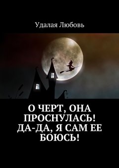 Удалая Любовь - О черт, она проснулась! Да-да, я сам ее боюсь!