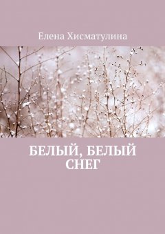 Елена Хисматулина - Белый, белый снег