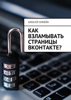 Алексей Номейн - Как взламывать страницы ВКонтакте?