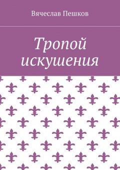 Вячеслав Пешков - Тропой искушения