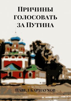 Павел Карнаухов - Причины голосовать за Путина